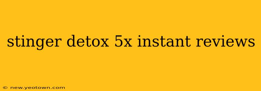 stinger detox 5x instant reviews