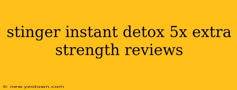 stinger instant detox 5x extra strength reviews