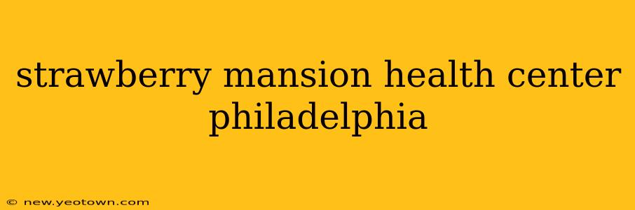 strawberry mansion health center philadelphia