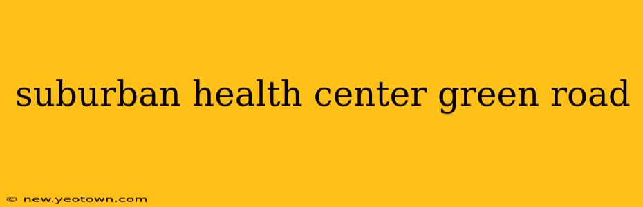 suburban health center green road