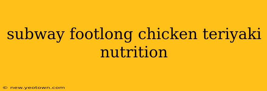 subway footlong chicken teriyaki nutrition
