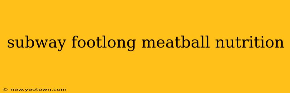 subway footlong meatball nutrition