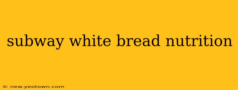 subway white bread nutrition