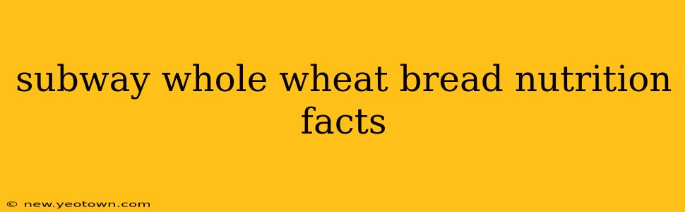 subway whole wheat bread nutrition facts
