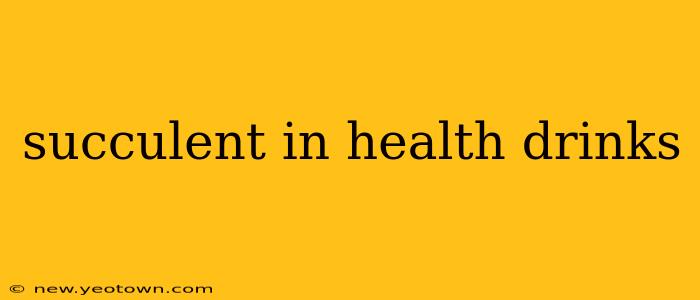 succulent in health drinks