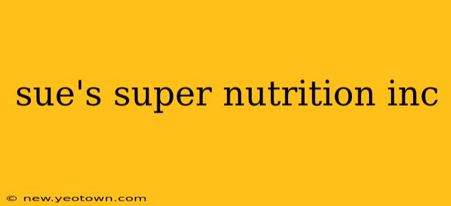 sue's super nutrition inc