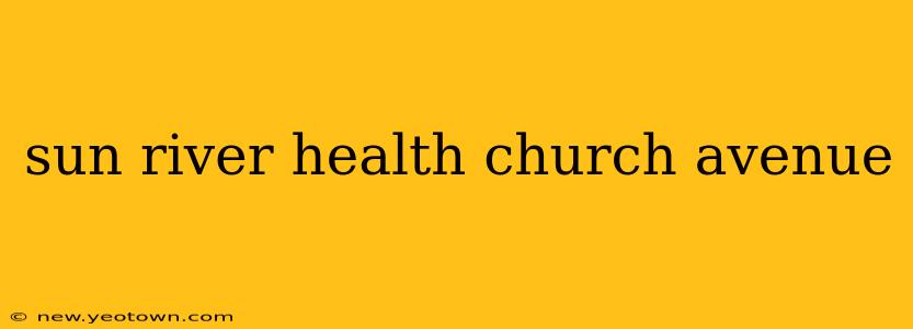 sun river health church avenue