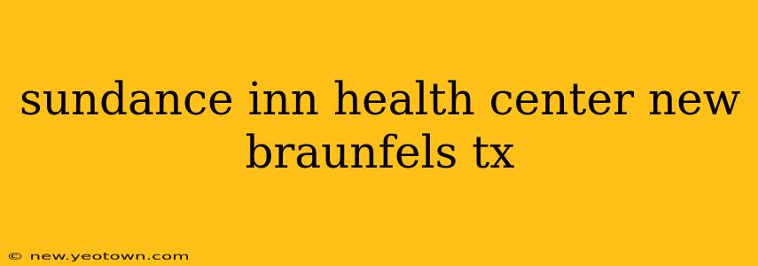 sundance inn health center new braunfels tx