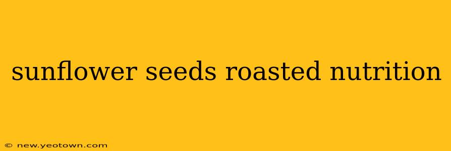 sunflower seeds roasted nutrition