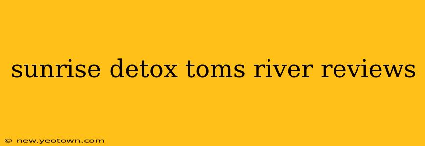 sunrise detox toms river reviews
