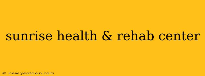 sunrise health & rehab center