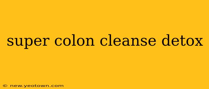 super colon cleanse detox