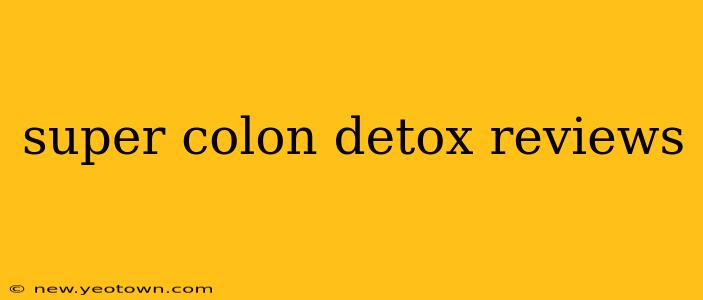 super colon detox reviews