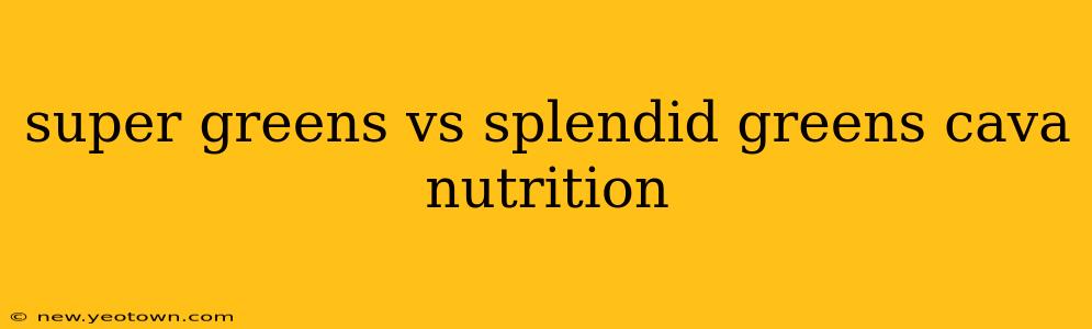 super greens vs splendid greens cava nutrition