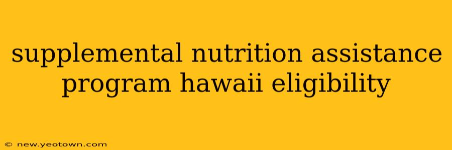 supplemental nutrition assistance program hawaii eligibility