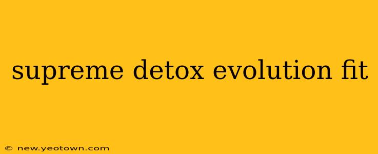 supreme detox evolution fit