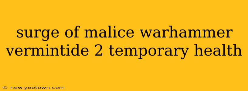 surge of malice warhammer vermintide 2 temporary health