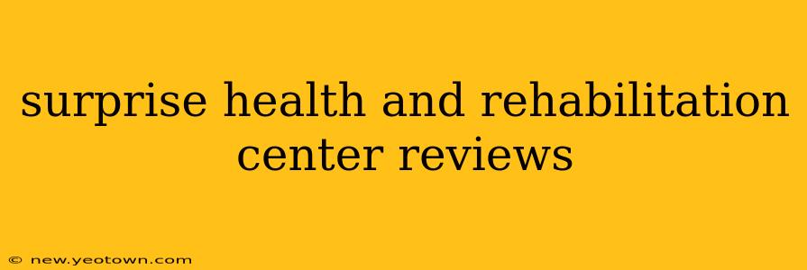 surprise health and rehabilitation center reviews