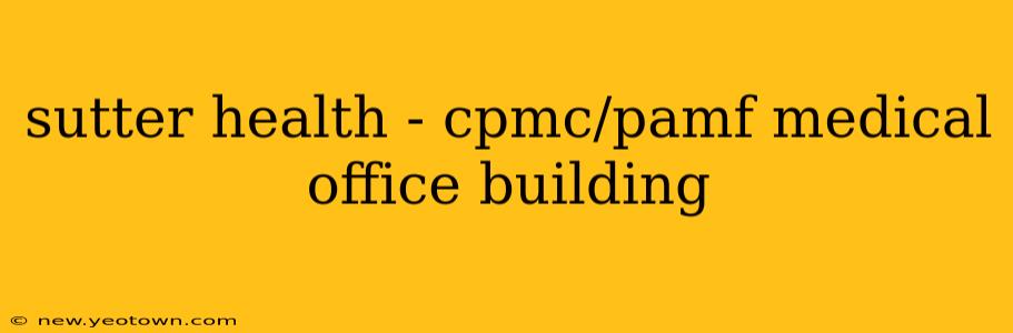 sutter health - cpmc/pamf medical office building
