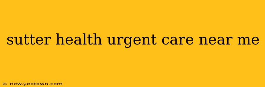 sutter health urgent care near me