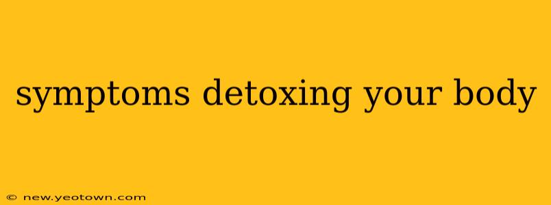 symptoms detoxing your body