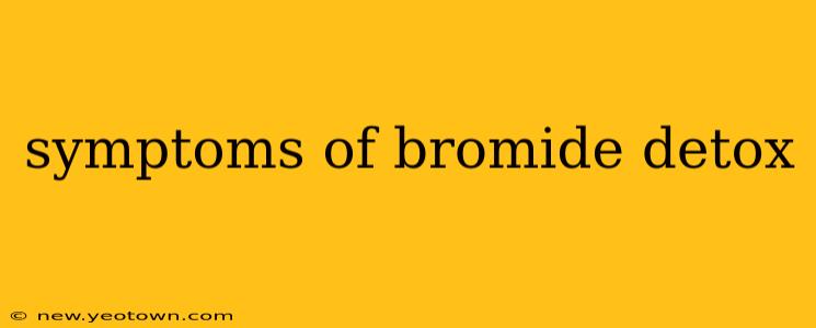 symptoms of bromide detox