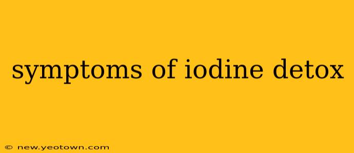 symptoms of iodine detox