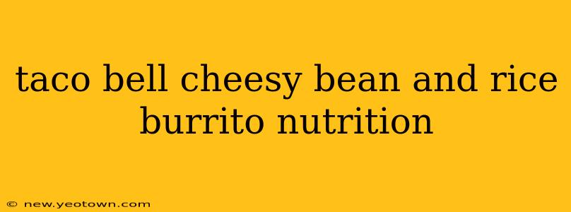 taco bell cheesy bean and rice burrito nutrition