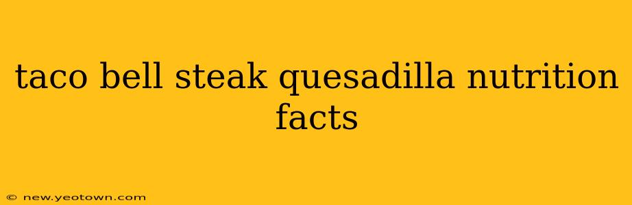taco bell steak quesadilla nutrition facts