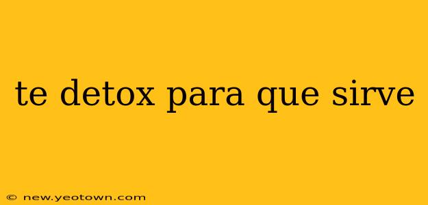 te detox para que sirve