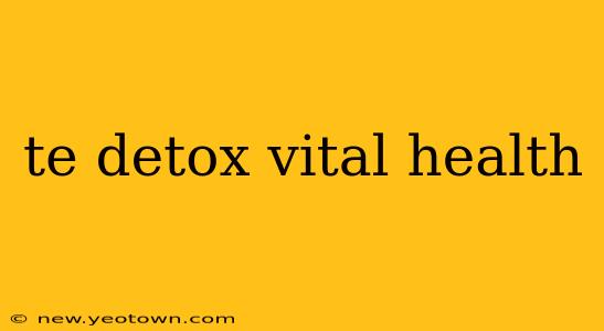 te detox vital health