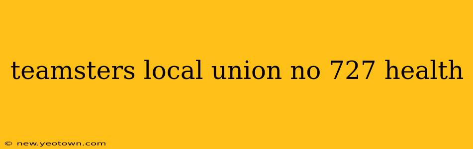 teamsters local union no 727 health