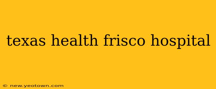 texas health frisco hospital