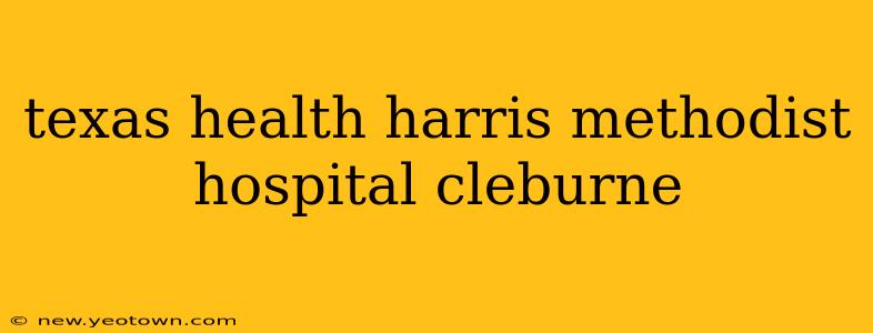 texas health harris methodist hospital cleburne