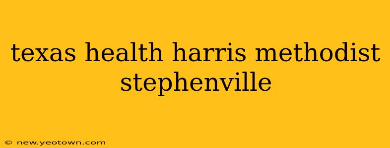 texas health harris methodist stephenville