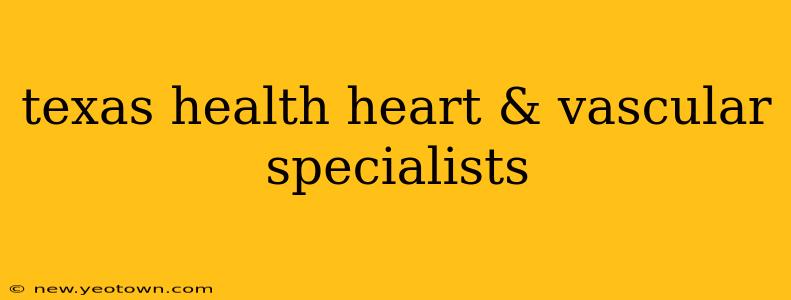 texas health heart & vascular specialists