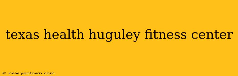texas health huguley fitness center