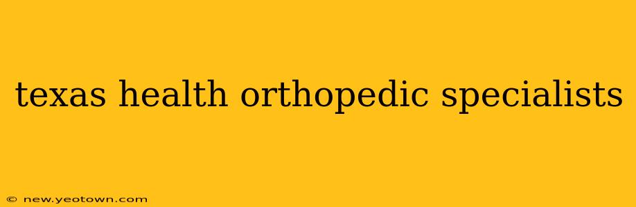 texas health orthopedic specialists