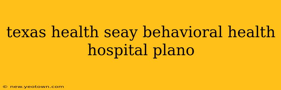 texas health seay behavioral health hospital plano