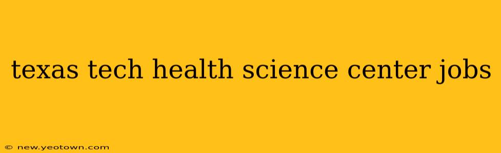 texas tech health science center jobs