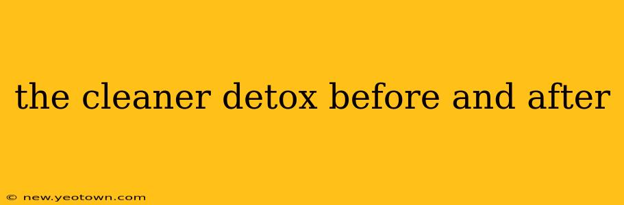 the cleaner detox before and after