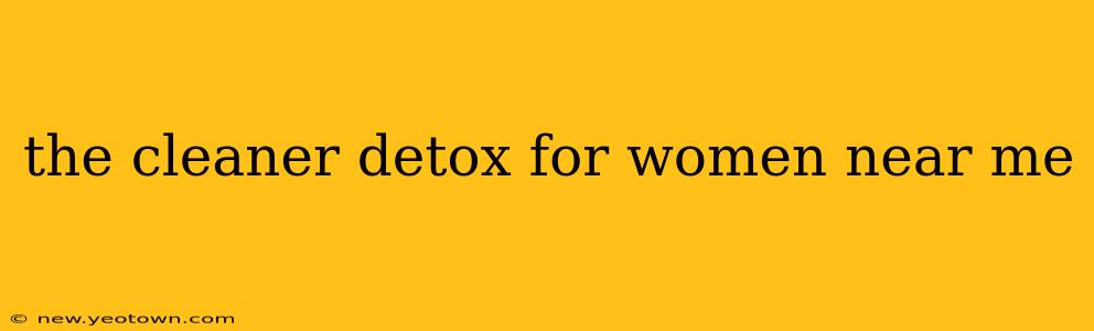 the cleaner detox for women near me