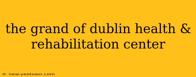 the grand of dublin health & rehabilitation center