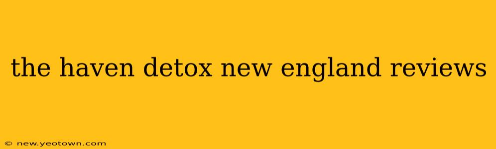 the haven detox new england reviews