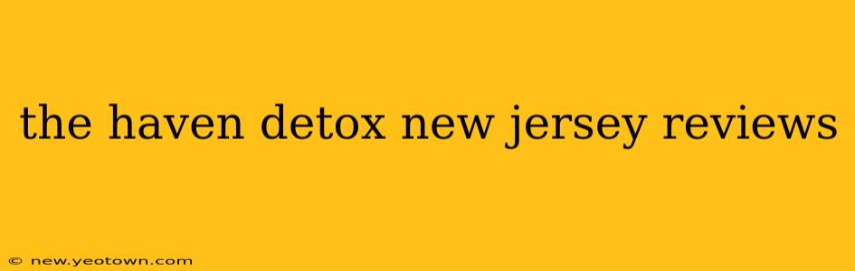 the haven detox new jersey reviews