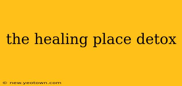 the healing place detox