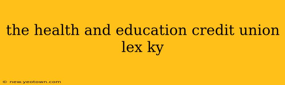 the health and education credit union lex ky