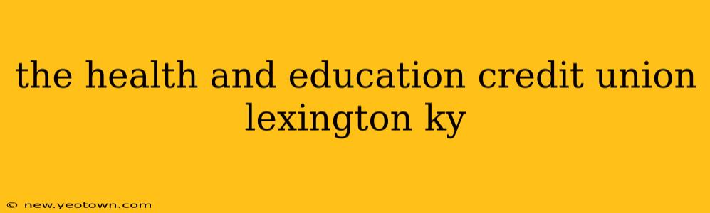the health and education credit union lexington ky