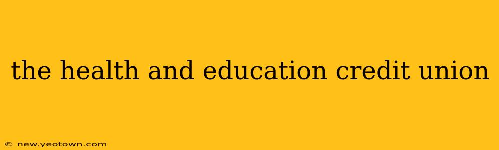 the health and education credit union