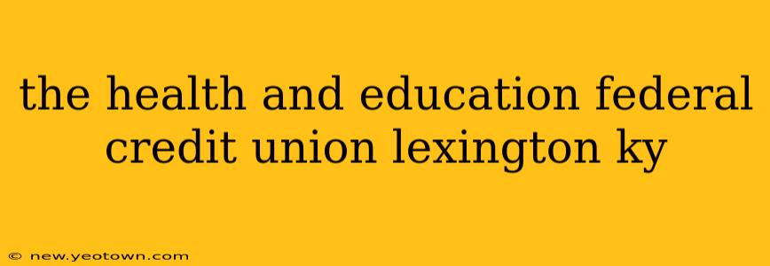 the health and education federal credit union lexington ky